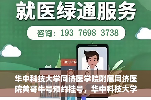 华中科技大学同济医学院附属同济医院黄哥牛号预约挂号，华中科技大学同济医院黄哥牛号预约挂号攻略