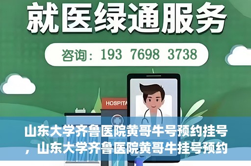 山东大学齐鲁医院黄哥牛号预约挂号，山东大学齐鲁医院黄哥牛挂号预约攻略
