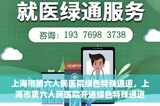 上海市第六人民医院绿色特殊通道，上海市第六人民医院开通绿色特殊通道，助力患者快速就医