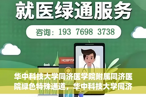 华中科技大学同济医学院附属同济医院绿色特殊通道，华中科技大学同济医院特殊绿色通道的奥秘与力量