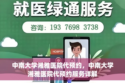 中南大学湘雅医院代预约，中南大学湘雅医院代预约服务详解