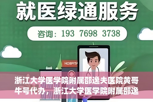 浙江大学医学院附属邵逸夫医院黄哥牛号代办，浙江大学医学院附属邵逸夫医院黄哥牛号业务代办攻略