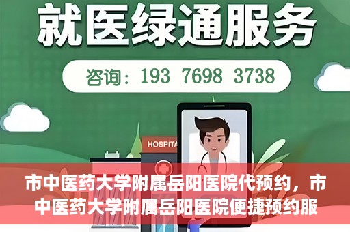 市中医药大学附属岳阳医院代预约，市中医药大学附属岳阳医院便捷预约服务启动