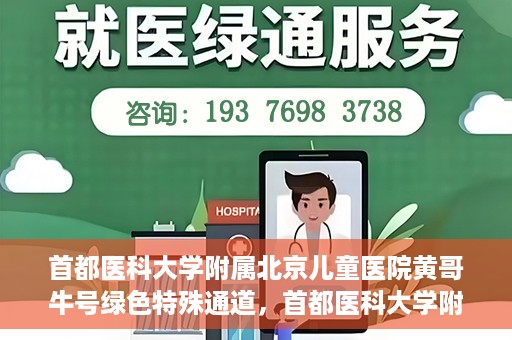首都医科大学附属北京儿童医院黄哥牛号绿色特殊通道，首都医科大学附属北京儿童医院，黄哥牛号绿色特殊通道，助力儿童健康之路