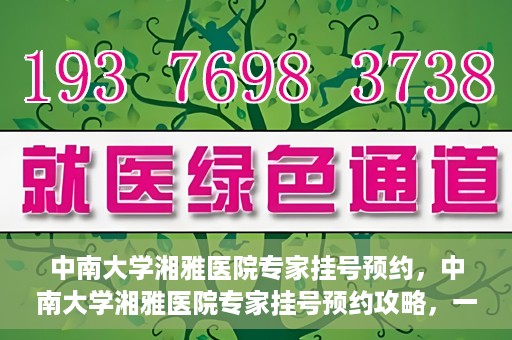 中南大学湘雅医院专家挂号预约，中南大学湘雅医院专家挂号预约攻略，一站式解决您的就医需求