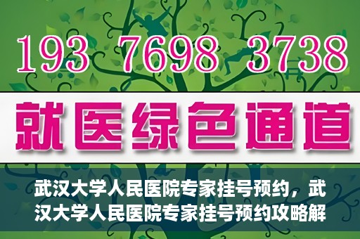 武汉大学人民医院专家挂号预约，武汉大学人民医院专家挂号预约攻略解析