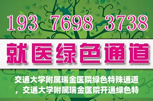 交通大学附属瑞金医院绿色特殊通道，交通大学附属瑞金医院开通绿色特殊通道服务