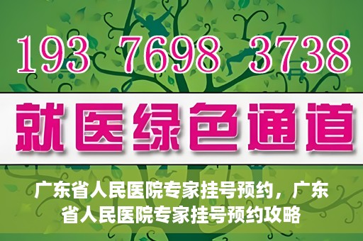广东省人民医院专家挂号预约，广东省人民医院专家挂号预约攻略