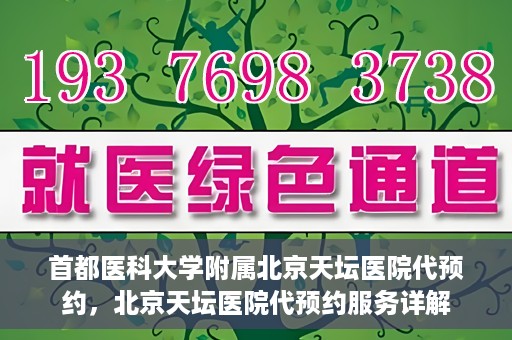 首都医科大学附属北京天坛医院代预约，北京天坛医院代预约服务详解
