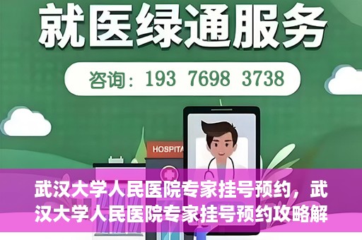 武汉大学人民医院专家挂号预约，武汉大学人民医院专家挂号预约攻略解析