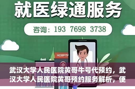 武汉大学人民医院黄哥牛号代预约，武汉大学人民医院黄哥预约服务解析，便捷医疗，牛号代预约新体验