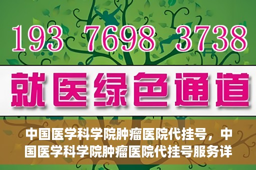 中国医学科学院肿瘤医院代挂号，中国医学科学院肿瘤医院代挂号服务详解
