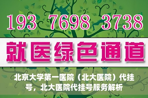 北京大学第一医院（北大医院）代挂号，北大医院代挂号服务解析