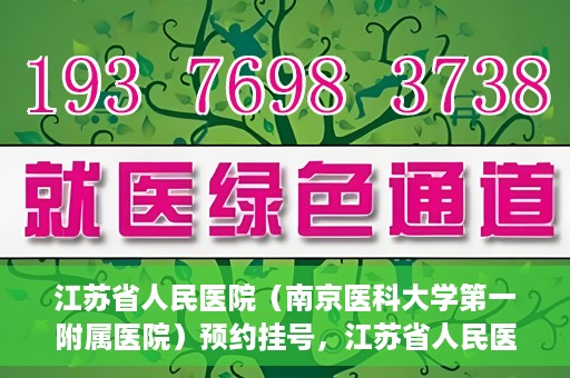 江苏省人民医院（南京医科大学第一附属医院）预约挂号，江苏省人民医院（南京医科大学第一附属医院）挂号预约攻略