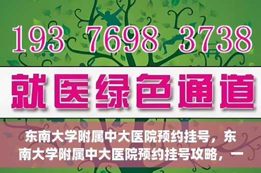东南大学附属中大医院预约挂号，东南大学附属中大医院预约挂号攻略，一站式解决您的挂号难题