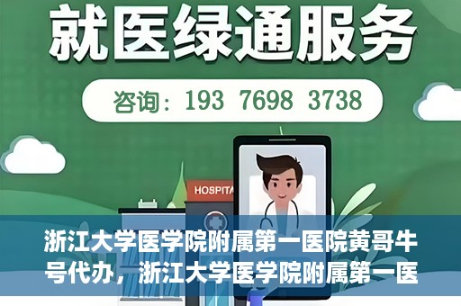 浙江大学医学院附属第一医院黄哥牛号代办，浙江大学医学院附属第一医院黄哥牛号业务代办全攻略