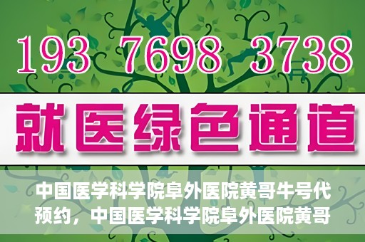 中国医学科学院阜外医院黄哥牛号代预约，中国医学科学院阜外医院黄哥牛号预约服务启动
