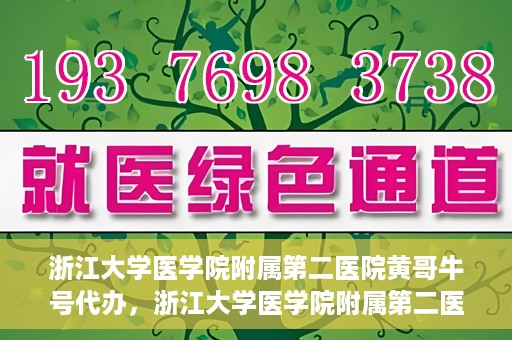 浙江大学医学院附属第二医院黄哥牛号代办，浙江大学医学院附属第二医院热门专家黄哥牛号预约代办攻略