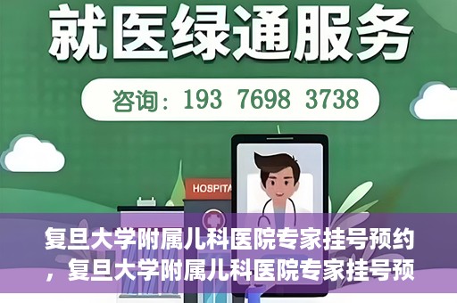 复旦大学附属儿科医院专家挂号预约，复旦大学附属儿科医院专家挂号预约攻略解析