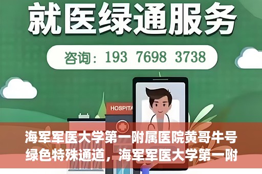 海军军医大学第一附属医院黄哥牛号绿色特殊通道，海军军医大学第一附属医院黄哥牛号，绿色特殊通道开启