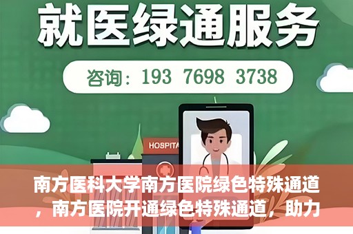 南方医科大学南方医院绿色特殊通道，南方医院开通绿色特殊通道，助力患者就医无忧