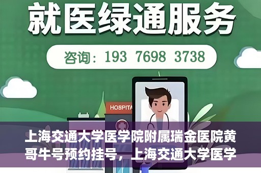 上海交通大学医学院附属瑞金医院黄哥牛号预约挂号，上海交通大学医学院附属瑞金医院黄哥牛号预约挂号攻略详解