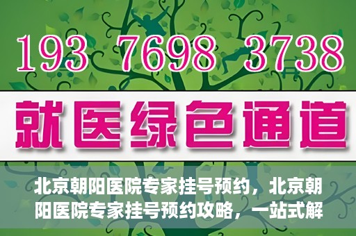 北京朝阳医院专家挂号预约，北京朝阳医院专家挂号预约攻略，一站式解决您的就医难题