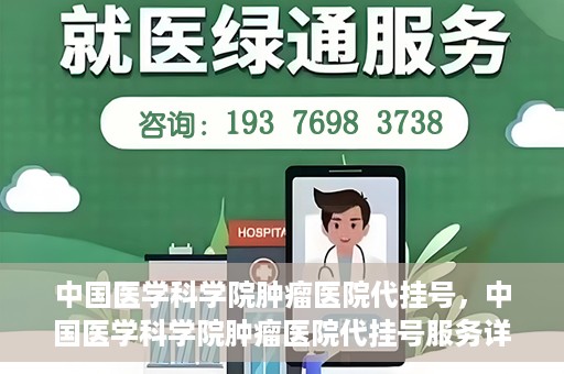 中国医学科学院肿瘤医院代挂号，中国医学科学院肿瘤医院代挂号服务详解