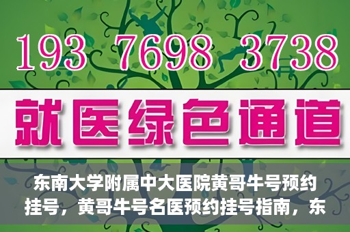东南大学附属中大医院黄哥牛号预约挂号，黄哥牛号名医预约挂号指南，东南大学附属中大医院预约攻略