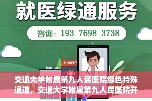 交通大学附属第九人民医院绿色特殊通道，交通大学附属第九人民医院开通绿色特殊通道，助力患者高效就医