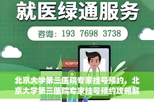 北京大学第三医院专家挂号预约，北京大学第三医院专家挂号预约攻略解析