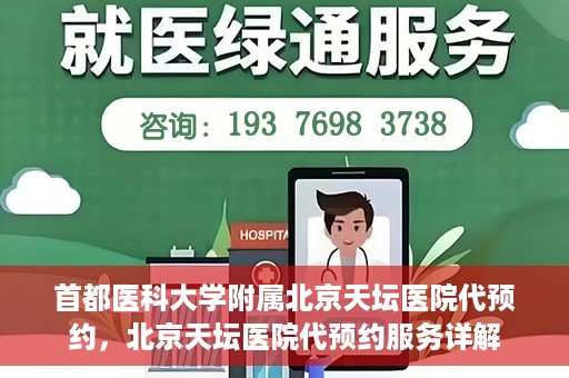 首都医科大学附属北京天坛医院代预约，北京天坛医院代预约服务详解
