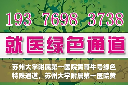 苏州大学附属第一医院黄哥牛号绿色特殊通道，苏州大学附属第一医院黄哥牛号，绿色特殊通道的守护力量