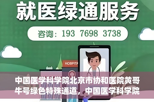 中国医学科学院北京市协和医院黄哥牛号绿色特殊通道，中国医学科学院北京市协和医院黄哥牛号，绿色特殊通道开启健康之门
