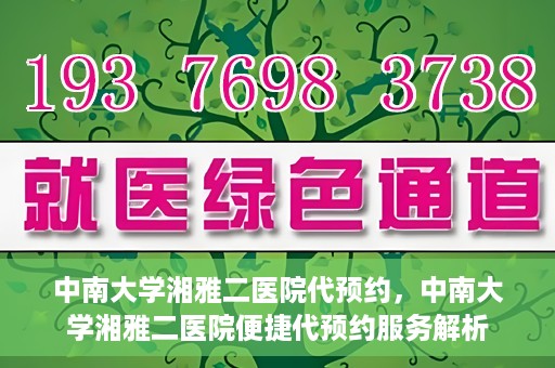 中南大学湘雅二医院代预约，中南大学湘雅二医院便捷代预约服务解析
