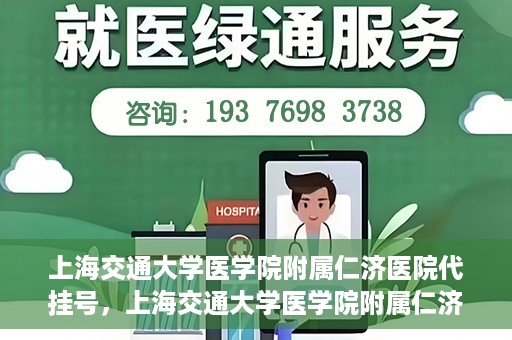 上海交通大学医学院附属仁济医院代挂号，上海交通大学医学院附属仁济医院代挂号服务解析