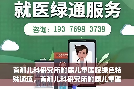 首都儿科研究所附属儿童医院绿色特殊通道，首都儿科研究所附属儿童医院，开启绿色特殊通道，守护儿童健康之路