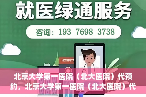 北京大学第一医院（北大医院）代预约，北京大学第一医院（北大医院）代预约服务详解