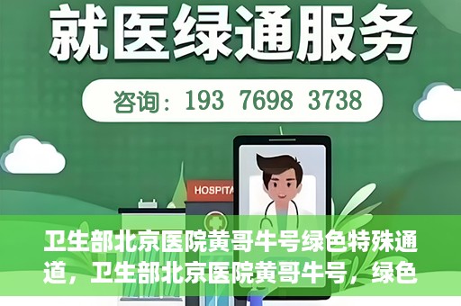 卫生部北京医院黄哥牛号绿色特殊通道，卫生部北京医院黄哥牛号，绿色特殊通道开启健康之门
