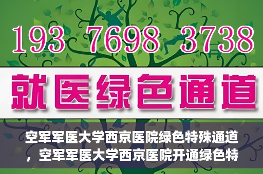 空军军医大学西京医院绿色特殊通道，空军军医大学西京医院开通绿色特殊通道，助力患者高效就医