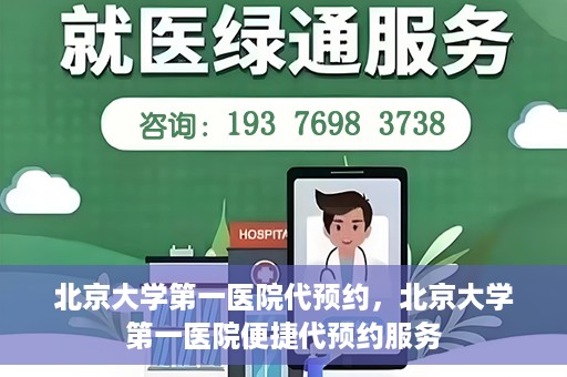 北京大学第一医院代预约，北京大学第一医院便捷代预约服务