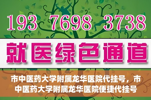 市中医药大学附属龙华医院代挂号，市中医药大学附属龙华医院便捷代挂号服务解析