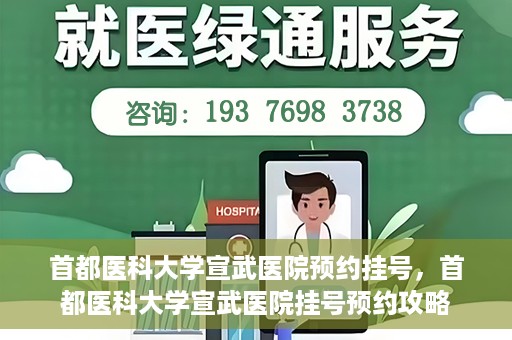 首都医科大学宣武医院预约挂号，首都医科大学宣武医院挂号预约攻略