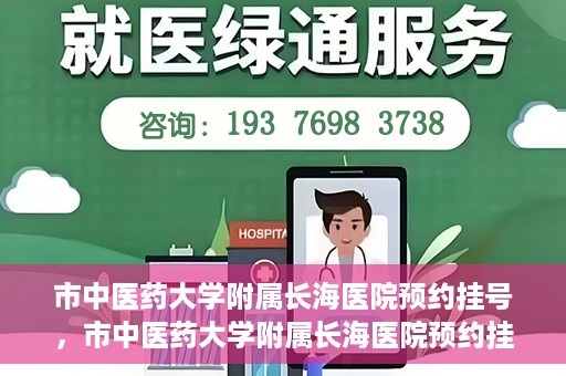 市中医药大学附属长海医院预约挂号，市中医药大学附属长海医院预约挂号指南，一站式解决您的挂号难题