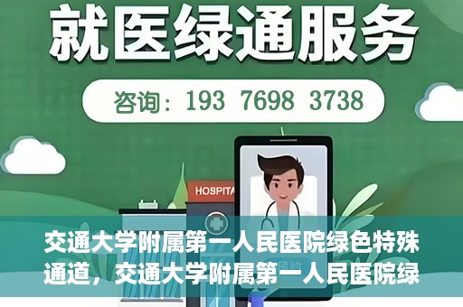 交通大学附属第一人民医院绿色特殊通道，交通大学附属第一人民医院绿色特殊通道，打造健康之路的新篇章