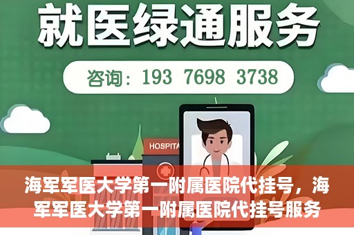 海军军医大学第一附属医院代挂号，海军军医大学第一附属医院代挂号服务详解
