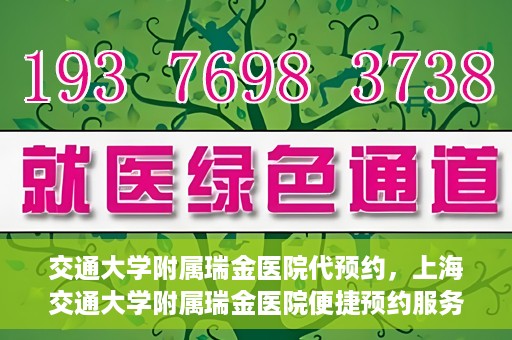 交通大学附属瑞金医院代预约，上海交通大学附属瑞金医院便捷预约服务解析