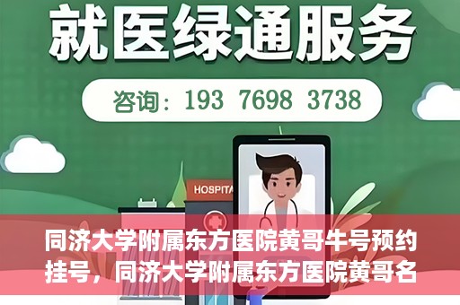 同济大学附属东方医院黄哥牛号预约挂号，同济大学附属东方医院黄哥名医牛号预约挂号攻略