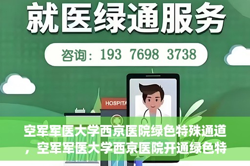 空军军医大学西京医院绿色特殊通道，空军军医大学西京医院开通绿色特殊通道，助力患者高效就医