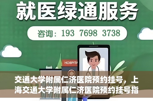 交通大学附属仁济医院预约挂号，上海交通大学附属仁济医院预约挂号指南